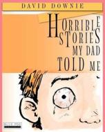 Horrible Stories My Dad Told Me di David Downie edito da Blue Peg Publishing
