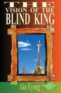 The Vision of the Blind King di Ako a. Eyong edito da Ako Eyong