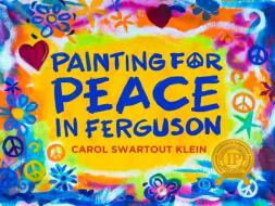 Painting For Peace in Ferguson di Carol Swartout Klein edito da Treehouse Publishing Group