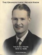 The Grandfather I Never Knew: The Early Years - 1915 to 1945 di Stan Cromlish edito da LIGHTNING SOURCE INC