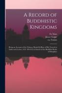 A RECORD OF BUDDHISTIC KINGDOMS : BEING di FA XIAN edito da LIGHTNING SOURCE UK LTD