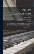 Piano Compositions: 32 Variations, Op.191, C Minor; Rondo, Op.51, No.2, G Major; Sonatas No.21, Op.53, C Major; No.23, Op.57, F Minor; No. di Ludwig van Beethoven, Eugen D' Albert edito da LEGARE STREET PR