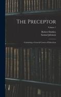 The Preceptor: Containing a General Course of Education; Volume 1 di Samuel Johnson, Robert Dodsley edito da LEGARE STREET PR
