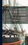 An Account of Col Crockett's Tour to the North and Down East di Anonymous edito da LEGARE STREET PR