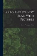 Krag and Johnny Bear, With Pictures di Ernest Thompson Seton edito da LEGARE STREET PR