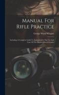 Manual For Rifle Practice di George Wood Wingate edito da LEGARE STREET PR