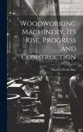 Woodworking Machinery, Its Rise, Progress and Construction di Manfred Powis Bale edito da LEGARE STREET PR