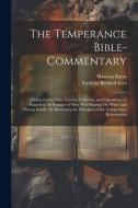 The Temperance Bible-Commentary: Giving at One View Version, Criticism, and Exposition; in Regard to All Passages of Holy Writ Bearing On 'wine' and ' di Frederic Richard Lees, Dawson Burns edito da LEGARE STREET PR