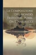 La Composizione Del Mondo, Testo Ital. Pubbl. Da E. Narducci di Ristoro (D'arezzo ). edito da LEGARE STREET PR