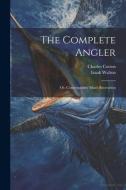 The Complete Angler: Or, Contemplative Man's Recreation di Izaak Walton, Charles Cotton edito da LEGARE STREET PR