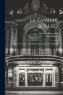 La famille Bolero; pièce en trois actes par Maurice Hennequin & Paul Bilhaud di Maurice Hennequin, Paul Bilhaud edito da LEGARE STREET PR