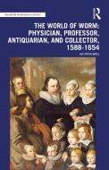 The World Of Worm: Physician, Professor, Antiquarian, And Collector, 1588-1654 di Ole Peter Grell edito da Taylor & Francis Ltd