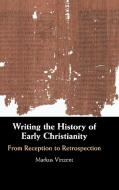 Writing the History of Early Christianity di Markus (King's College London) Vinzent edito da Cambridge University Press