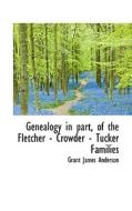 Genealogy In Part, Of The Fletcher - Crowder - Tucker Families di Grant James Anderson edito da Bibliolife