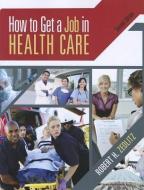 How to Get a Job in Health Care di Robert H. Zedlitz edito da CENGAGE LEARNING