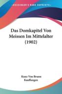 Das Domkapitel Von Meissen Im Mittelalter (1902) di Kunz Von Brunn Kauffungen edito da Kessinger Publishing