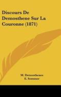 Discours de Demosthene Sur La Couronne (1871) di M. Demosthenes, E. Sommer edito da Kessinger Publishing