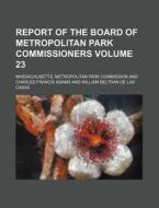 Report of the Board of Metropolitan Park Commissioners Volume 23 di Massachusetts Commission edito da Rarebooksclub.com