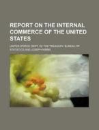 Report on the Internal Commerce of the United States di United States Dept Statistics edito da Rarebooksclub.com