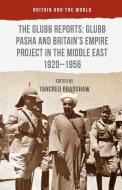 The Glubb Reports: Glubb Pasha and Britain's Empire Project in the Middle East 1920-1956 di Tancred Bradshaw edito da Palgrave Macmillan