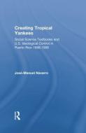 Creating Tropical Yankees di Jose-Manuel Navarro edito da Routledge