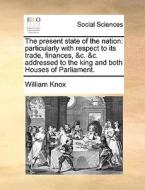 The Present State Of The Nation di William Knox edito da Gale Ecco, Print Editions