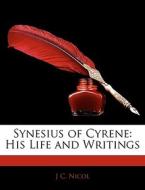 Synesius of Cyrene: His Life and Writings di J C. Nicol edito da Nabu Press