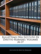 Bullettino Dell'istituto Di Diritto Romano, Volumes 26-27 di Istituto Di Diritto Romano edito da Nabu Press