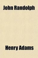 John Randolph di Henry Adams edito da General Books