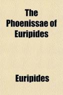 The Phoenissae Of Euripides di Euripides edito da General Books