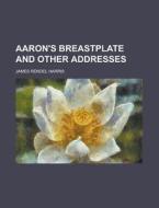 Aaron's Breastplate And Other Addresses di J. Rendel Harris, James Rendell Harris edito da Rarebooksclub.com