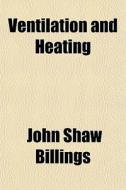Ventilation And Heating di John Shaw Billings edito da General Books