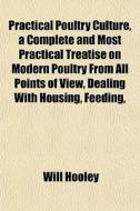 Practical Poultry Culture, A Complete An di Will Hooley edito da General Books