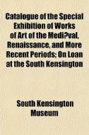 Catalogue Of The Special Exhibition Of W di South Kensington Museum edito da General Books