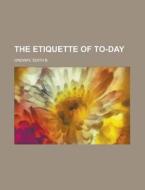 The Etiquette Of To-day di Edith B. Ordway edito da Rarebooksclub.com