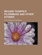 Woodie Thorpe's Pilgrimage And Other Sto di John Townsend Trowbridge edito da Rarebooksclub.com