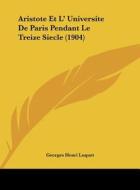 Aristote Et L' Universite de Paris Pendant Le Treize Siecle (1904) di Georges Henri Luquet edito da Kessinger Publishing