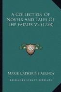 A Collection of Novels and Tales of the Fairies V2 (1728) di Marie Catherine Aulnoy edito da Kessinger Publishing