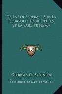 de La Loi Federale Sur La Poursuite Pour Dettes Et La Faillite (1876) di Georges De Seigneux edito da Kessinger Publishing