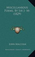 Miscellaneous Poems, by Sir J- M- (1829) di John Malcolm edito da Kessinger Publishing