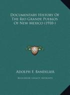 Documentary History of the Rio Grande Pueblos of New Mexico Documentary History of the Rio Grande Pueblos of New Mexico (1910-) (1910-) di Adolph F. Bandelier edito da Kessinger Publishing
