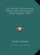 de Calculo Integralium Exercitatio Mathematica Petri Ferronide Calculo Integralium Exercitatio Mathematica Petri Ferroni (1792) (1792) di Pietro Ferroni edito da Kessinger Publishing
