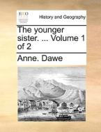 The Younger Sister. ... Volume 1 Of 2 di Anne. Dawe edito da Gale Ecco, Print Editions