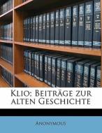 Klio; Beitr Ge Zur Alten Geschichte di Anonymous edito da Nabu Press