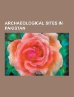 Archaeological Sites In Pakistan di Source Wikipedia edito da University-press.org