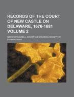 Records of the Court of New Castle on Delaware, 1676-1681 Volume 2 di New Castle Court edito da Rarebooksclub.com