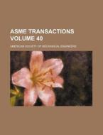 Asme Transactions Volume 40 di American Society of Engineers edito da Rarebooksclub.com