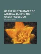 Of the United States of America, During the Great Rebellion di Edward McPherson edito da Rarebooksclub.com