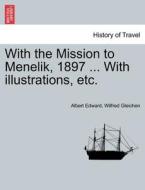 With the Mission to Menelik, 1897 ... With illustrations, etc. di Albert Edward Gleichen edito da British Library, Historical Print Editions