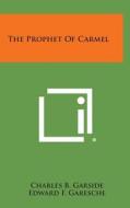 The Prophet of Carmel di Charles B. Garside, Edward F. Garesche edito da Literary Licensing, LLC